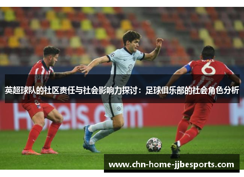 英超球队的社区责任与社会影响力探讨：足球俱乐部的社会角色分析