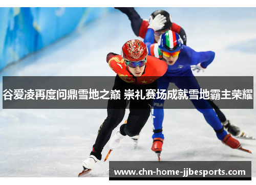 谷爱凌再度问鼎雪地之巅 崇礼赛场成就雪地霸主荣耀