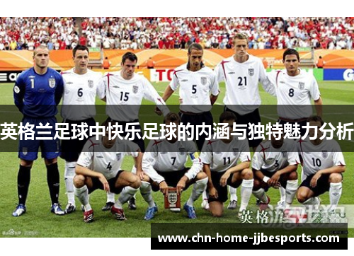 英格兰足球中快乐足球的内涵与独特魅力分析 英格兰足球中快乐足球的内涵与独特魅力分析