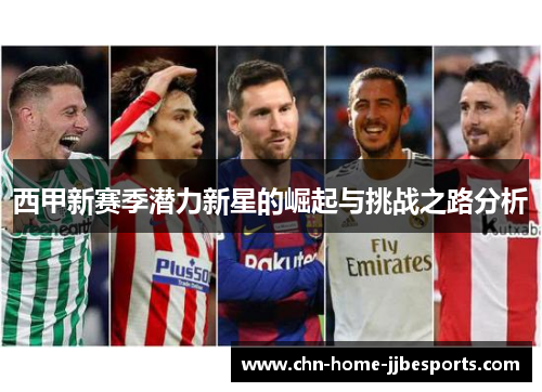 西甲新赛季潜力新星的崛起与挑战之路分析 西甲新赛季潜力新星的崛起与挑战之路分析