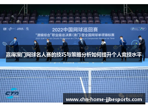 赢得澳门网球名人赛的技巧与策略分析如何提升个人竞技水平 赢得澳门网球名人赛的技巧与策略分析如何提升个人竞技水平