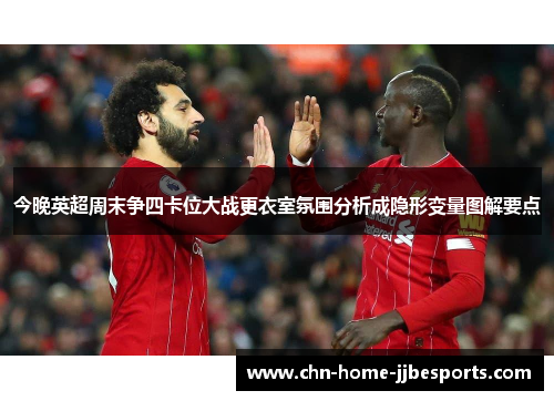 今晚英超周末争四卡位大战更衣室氛围分析成隐形变量图解要点 今晚英超周末争四卡位大战更衣室氛围分析成隐形变量图解要点