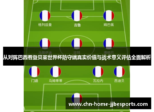 从对阵巴西看登贝莱世界杯防守端真实价值与战术意义评估全面解析
