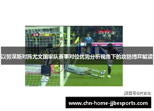 以努涅斯对阵尤文国家队赛事对位优势分析视角下的攻防博弈解读