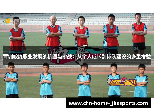 青训教练职业发展的机遇与挑战：从个人成长到球队建设的多重考验